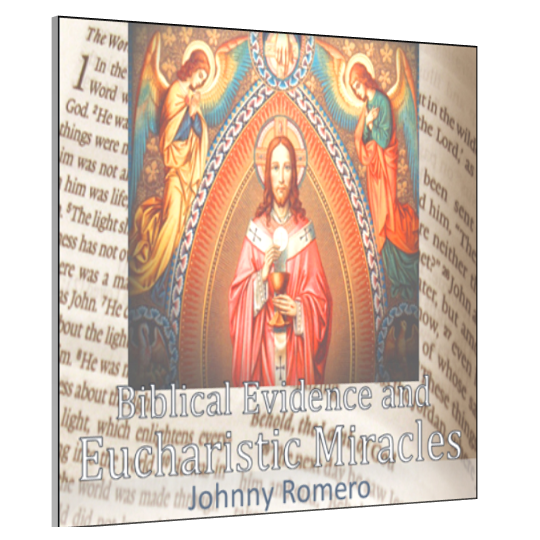 Biblical Evidence and Eucharistic Miracles by Johnny Romero