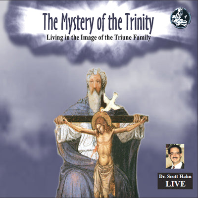 The Mystery of the Trinity: Living in the Image of the Triune Family - Scott Hahn PhD