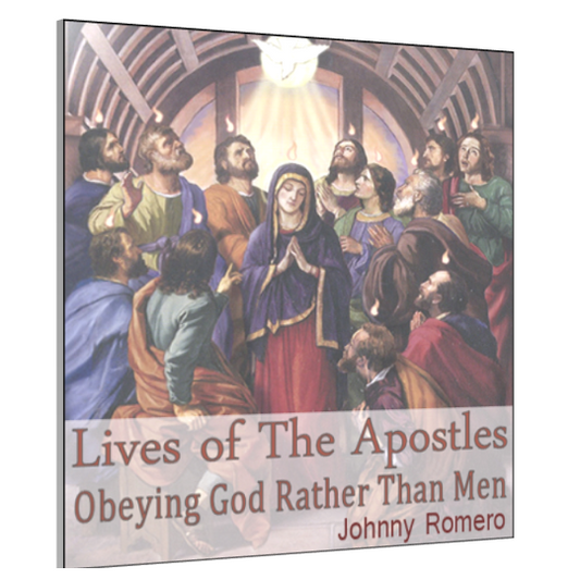 Lives Of The Apostles: Obeying God Rather Than Men by Johnny Romero