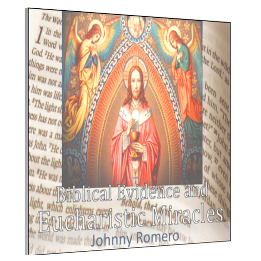 Biblical Evidence and Eucharistic Miracles by Johnny Romero