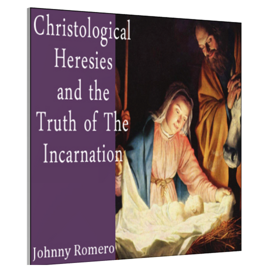 Christological Heresies and The Truth Of The Incarnation by Johnny Romero