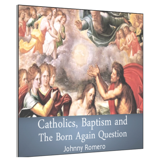 Catholics, Baptism and The Born-Again Question by Johnny Romero