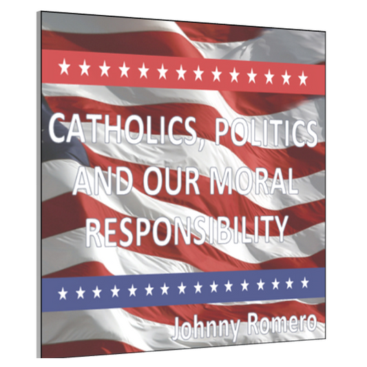 Catholics, Politics and Our Moral Responsibility (USB) by Johnny Romero