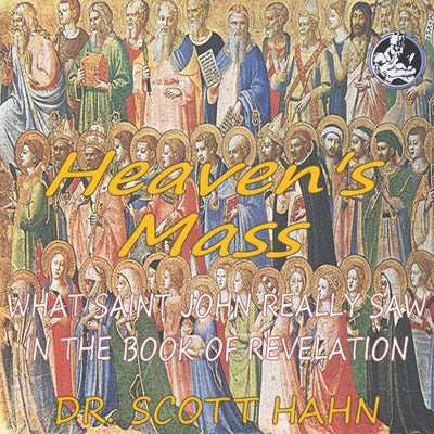 Heaven's Mass: What St. John Saw In The Book of Revelation - Scott Hahn PhD