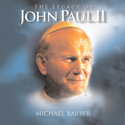 The Legacy of John Paul II - Michael Barber PhD