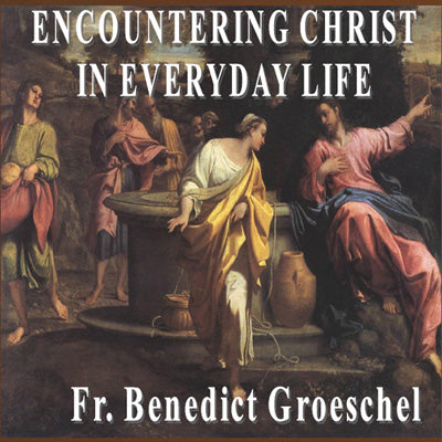 Encountering Christ In Everyday Life - Fr. Benedict Groeschel