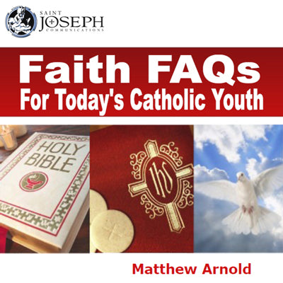 Faith FAQs For Todays Catholic Youth - Matthew Arnold