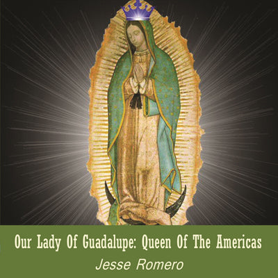 Our Lady of Guadalupe: Queen of the Americas (MP3s) - Jesse Romero M.A.