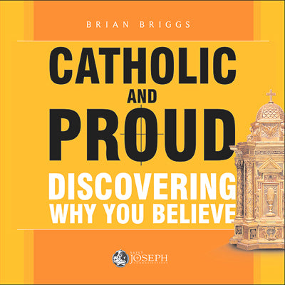 Catholic And Proud: Discovering Why You Believe - Brian Briggs