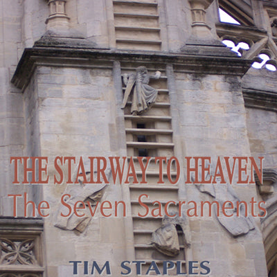 The Stairway To Heaven: The Seven Sacraments I - Tim Staples