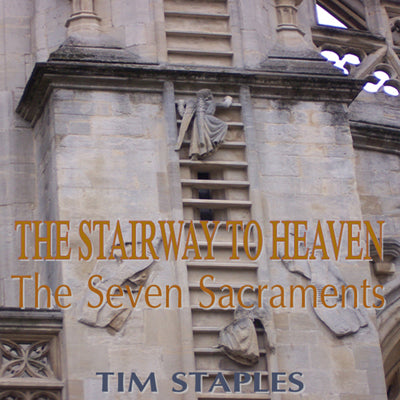 The Stairway To Heaven: The Seven Sacraments II - Tim Staples