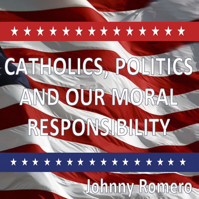 Catholics, Politics and Our Moral Responsibility